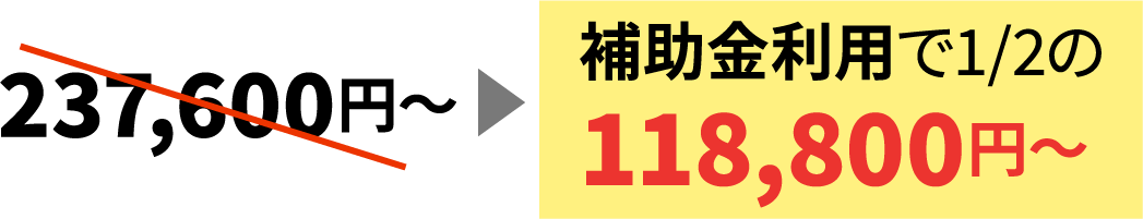  補助金利用で1/2の118,800円〜